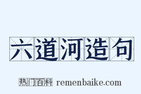 六道河造句是什么意思的图片